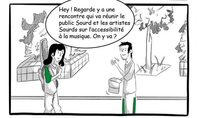 Bande dessinée présentant 2 personnes sourdes. L'une musicienne et l'autre public souhaitant voir des concert pendant le festivale Souffle à Dijont. Ils dénoncent le manque de possibilité et voit l'annonce d'une rencontre sur ce sujet. Le 10 février à la bibliothèque Colette de 10h à 12h