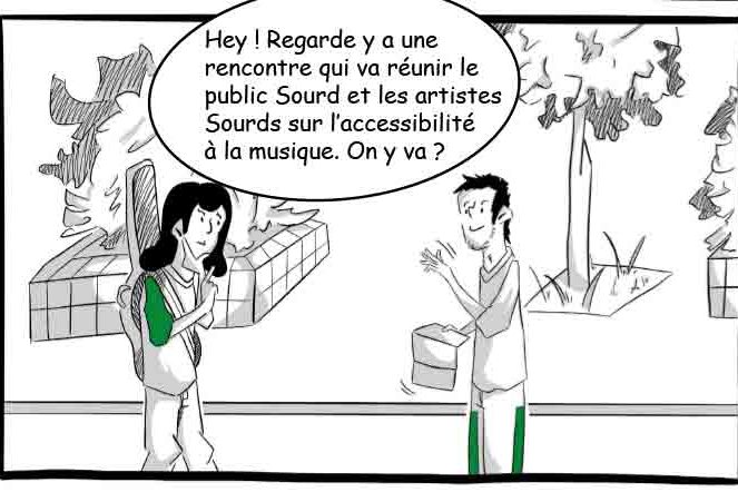 Bande dessinée présentant 2 personnes sourdes. L'une musicienne et l'autre public souhaitant voir des concert pendant le festivale Souffle à Dijont. Ils dénoncent le manque de possibilité et voit l'annonce d'une rencontre sur ce sujet. Le 10 février à la bibliothèque Colette de 10h à 12h